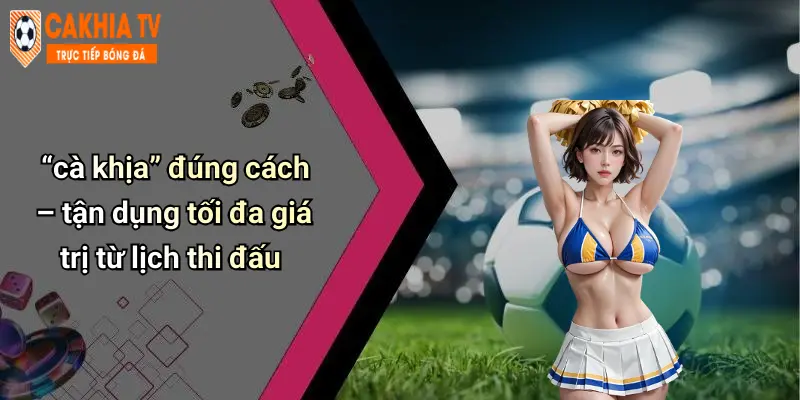“cà khịa” đúng cách – tận dụng tối đa giá trị từ lịch thi đấu