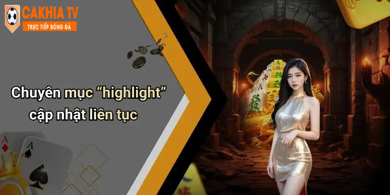 Chuyên mục “highlight” cập nhật liên tục