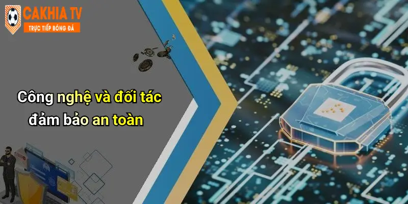 Công nghệ và đối tác đảm bảo an toàn
