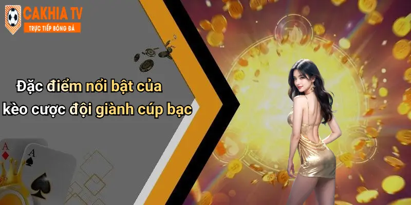 Đặc điểm nổi bật của kèo cược đội giành cúp bạc