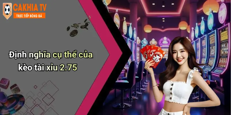 Định nghĩa cụ thể của kèo tài xỉu 2.75