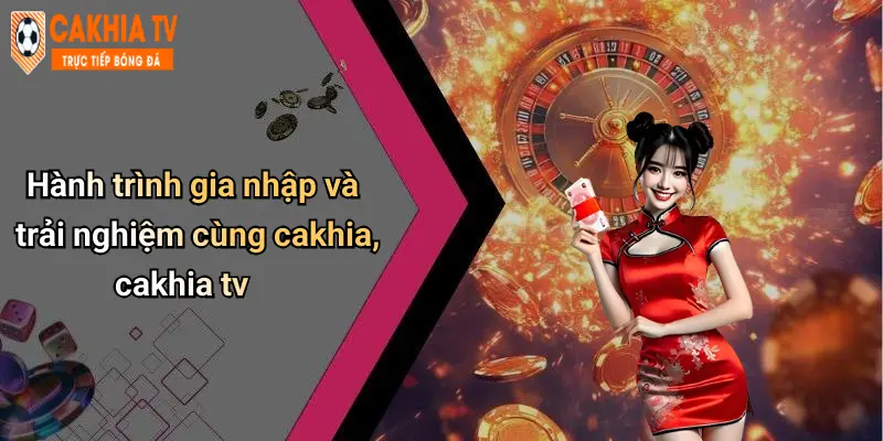 Hành trình gia nhập và trải nghiệm cùng cakhia, cakhia tv
