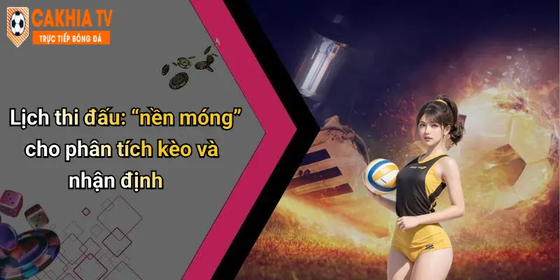 Lịch thi đấu: “nền móng” cho phân tích kèo và nhận định