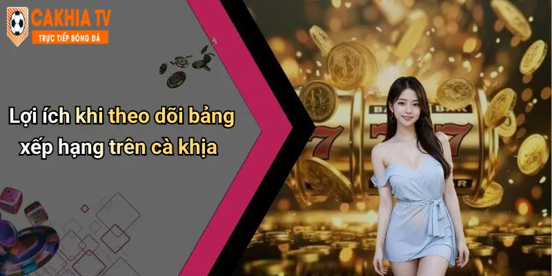 Lợi ích khi theo dõi bảng xếp hạng trên cà khịa