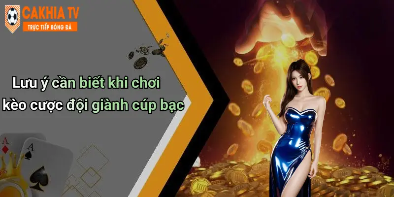 Lưu ý cần biết khi chơi kèo cược đội giành cúp bạc