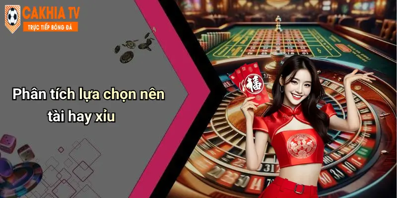 Phân tích lựa chọn nên tài hay xỉu