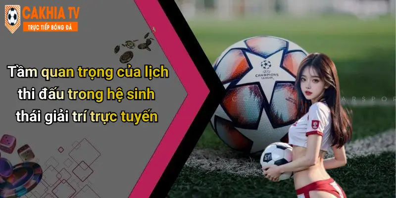 Tầm quan trọng của lịch thi đấu trong hệ sinh thái giải trí trực tuyến