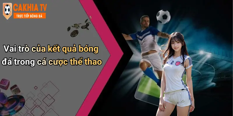 Vai trò của kết quả bóng đá trong cá cược thể thao
