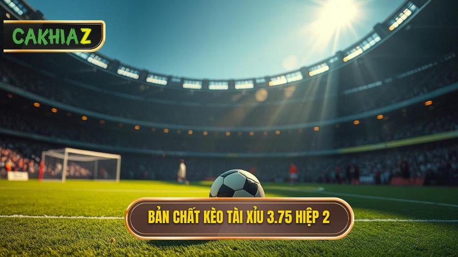 Hiểu rõ bản chất kèo tài xỉu 3.75 hiệp 2 là gì?