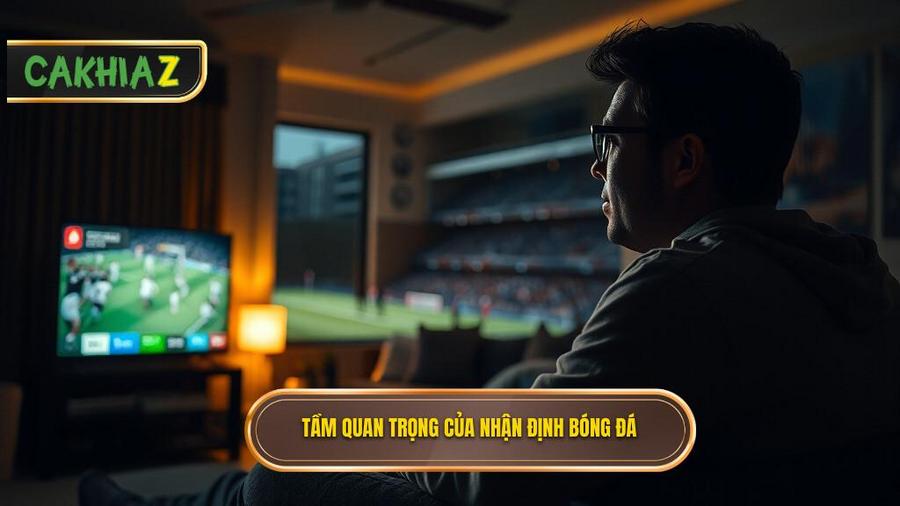 Tại sao nhận định bóng đá hôm nay lại quan trọng đến thế?